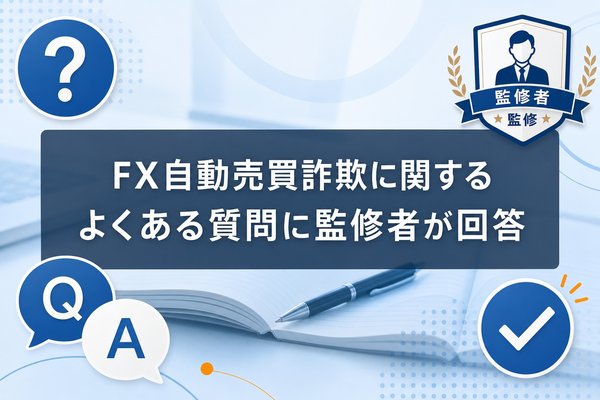 FX自動売買詐欺に関するよくある質問に監修者が回答