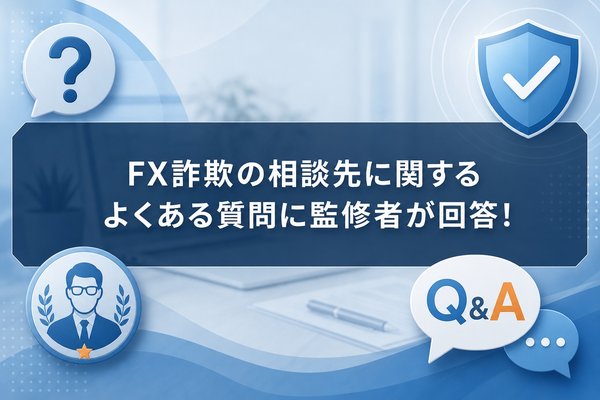 FX詐欺の相談先に関するよくある質問に監修者が回答！