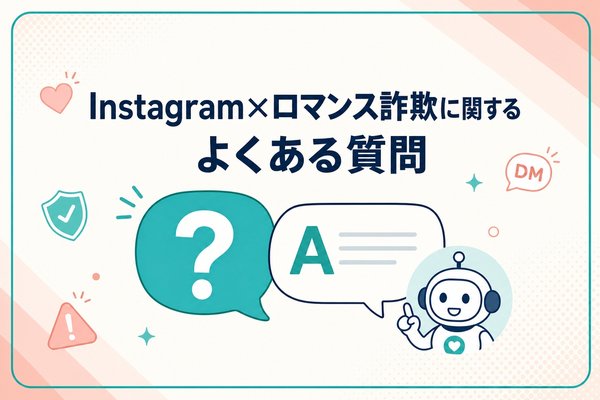 Instagram×ロマンス詐欺に関するよくある質問