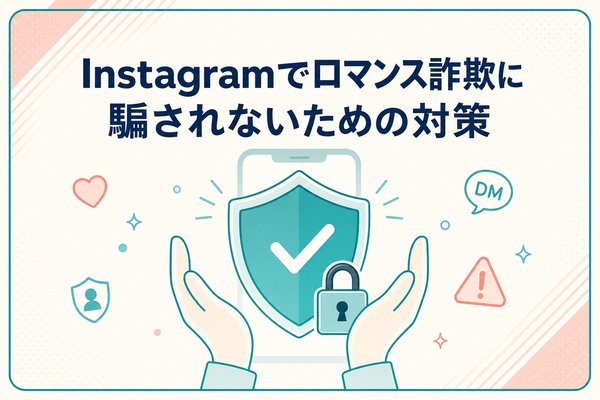 Instagramでロマンス詐欺に騙されないための対策