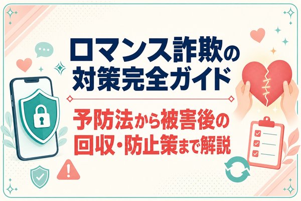 ロマンス詐欺の対策完全ガイド|予防法から被害後の回収・防止策まで解説