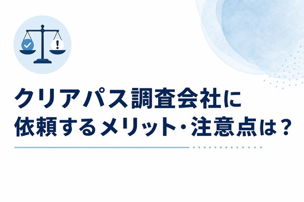 クリアパス調査会社に依頼するメリット・注意点は?